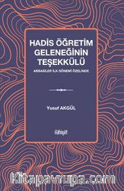 Hadis Öğretim Geleneğinin Teşekkülü <br /> Abbasiler İlk Dönemi Özelinde