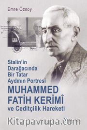 Muhammed Fatih Kerimî ve Ceditçilik Hareketi <br /> Stalin’in Darağacında Bir Tatar Aydının Portresi