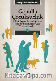 Gönüllü Çocuksuzluk <br /> Aileyi Baştan Tanımlayan ve Yeni Bir Bağımsızlık Çağı Yaratan Hareket
