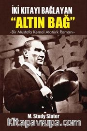 İki Kıtayı Bağlayan "Altın Bağ" <br /> Bir Mustafa Kemal Romanı