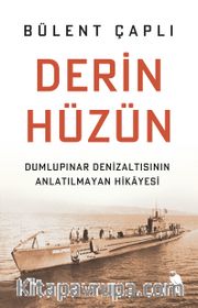 Derin Hüzün <br /> Dumlupınar Denizaltısının Anlatılmayan Hikayesi