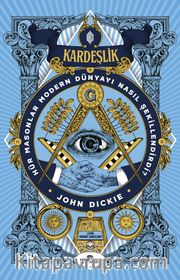 Kardeşlik <br /> Hür Masonlar Modern Dünyayı Nasıl Şekillendirdi?