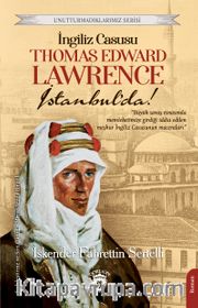 İngiliz Casusu Thomas Edward Lawrence İstanbul’da!