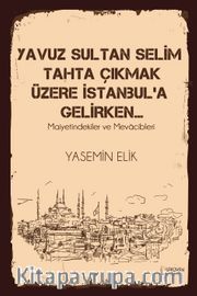 Yavuz Sultan Selim Tahta Çıkmak Üzere İstanbul’a  Gelirken…