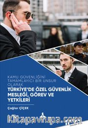 Kamu Güvenliğini Tamamlayıcı Bir Unsur Olarak Türkiye'de Özel Güvenlik Mesleği, Görev ve Yetkileri