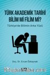 Türk Akademik Tarihi Bilim Mi Filim Mi? 