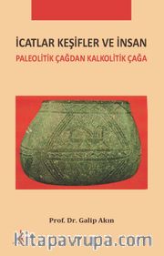 İcatlar Keşifler ve İnsan <br /> Paleolitik Çağdan Kalkolotik Çağa