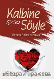 Kalbine Bir Söz Söyle <br /> Hayatın Anlam Kazansın