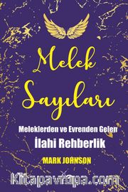 Melek Sayıları <br /> Meleklerden ve Evrenden Gelen İlahi Rehberlik
