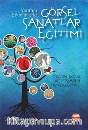 Yaratıcı Etkinliklerle Görsel Sanatlar Eğitimi <br /> Özgün Konu ve Tasarım Örnekleriyle