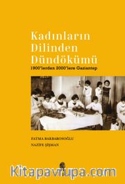 Kadınların Dilinden <br /> Dündökümü 1900’lerden 2000’lere Gaziantep