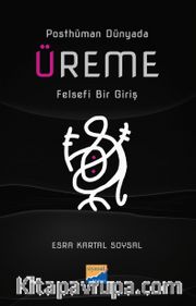 Posthüman Dünyada Üreme <br /> Felsefi Bir Giriş
