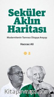 Seküler Aklın Haritası <br /> Modernitenin Tanrısız Ütopya Arayışı