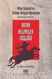 Altay Türkçesi ve Türkiye Türkçesi Ağızlarının (Eski Türkçeyle Karşılaştırmalı) Ortak Kelimeler Sözlüğü