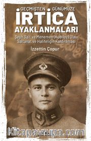 Geçmişten Günümüze İrtica Ayaklanmaları <br /> Şeyh Sait ve Menemen (Kubilay) Olayı Saltanat ve Halifeliğin Kaldırılması