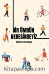 Bir Ömrün Neresindeyiz