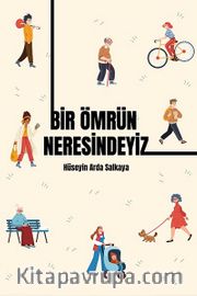 Bir Ömrün Neresindeyiz
