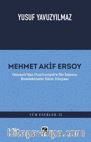Mehmet Akif Ersoy <br /> Osmanlı'dan Cumhuriyet'e Bir İslamcı Entelektüelin Zihin Dünyası