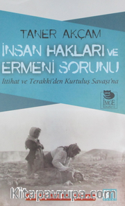 İnsan Hakları ve Ermeni Sorunu <br /> İttihat ve Terakki'den Kurtuluş Savaşı'na
