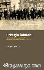 Erkeğin İnkılabı - 100. Yılında Cumhuriyet'i ve Romanı Erkek(lik) Üzerinden Okumak 1923-1938