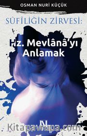 Sufiliğin Zirvesi : Hz. Mevlana’yı Anlamak