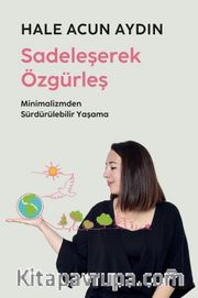 Sadeleşerek Özgürleş <br /> Minimalizmden Sürdürülebilir Yaşama