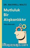 Mutluluk Bir Alışkanlıktır: Psiko Sibernetik
