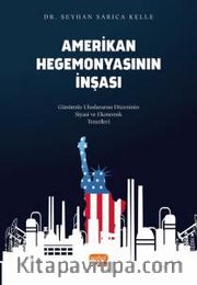 Amerikan Hegemonyasının İnşası <br /> Günümüz Uluslararası Düzeninin Siyasi ve Ekonomik Temelleri
