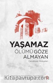 Yaşamaz Ölümü Göze Almayan <br /> Çanakkale Hikayeleri