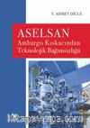 Aselsan & Ambargo Kıskacından Teknolojik Bağımsızlığa