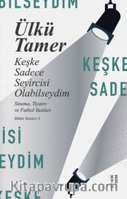 Keşke Sadece Seyircisi Olabilseydim / Sinema, Tiyatro ve Futbol Yazıları Bütün Yazıları 4