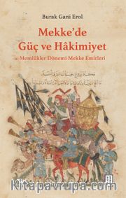 Mekke’de Güç ve Hakimiyet <br /> Memlûkler Dönemi Mekke Emirleri 