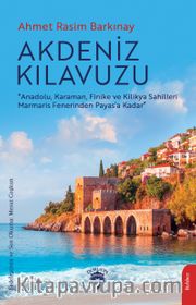 Akdeniz Kılavuzu <br /> Anadolu, Karaman, Finike ve Kilikya Sahilleri Marmaris Fenerinden Payas’a Kadar