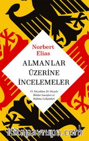 Almanlar Üzerine İncelemeler <br /> 19. Yüzyıldan 20. Yüzyıla İktidar Savaşları ve Habitus Gelişimleri
