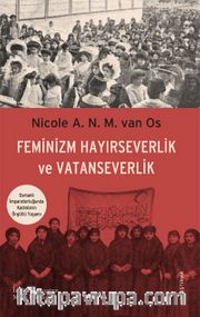Feminizm Hayırseverlik ve Vatanseverlik <br /> Osmanlı İmparatorluğunda Kadınların Örgütlü Yaşamı