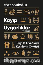 Kayıp Uygarlıklar ve Diller <br /> Büyük Arkeolojik Keşiflerin Öyküsü
