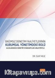 Bağımsız Denetim Faaliyetlerinin Kurumsal Yönetimdeki Rolü <br /> Uluslararası Denetim Standartları Anlatımıyla