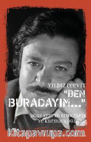 Ben Buradayım <br /> Oğuz Atay’ın Biyografik ve Kurmaca Dünyası