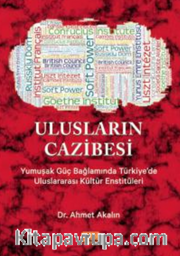 Ulusların Cazibesi - Yumuşak Güç Bağlamında Türkiye’de Uluslararası Kültür Enstitüleri