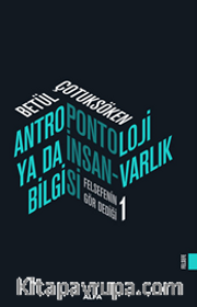 Antropontoloji Ya Da İnsan - Varlık Bilgisi / Felsefenin Gör Dediği
