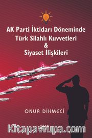 AK Parti İktidarı Döneminde Türk Silahlı Kuvvetleri - Siyaset İlişkileri
