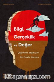 Bilgi, Gerçeklik ve Değer <br /> Çoğunlukla Sağduyulu Bir Felsefe Kılavuzu