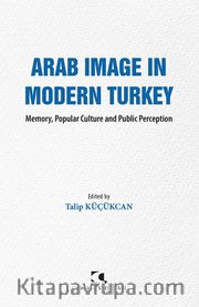 Arab Image In Modern Turkey <br /> Memory, Popular Culture and Public Perception
