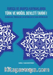 Farsça ve Arapça Kaynaklarda Türk ve Moğol Devleti Tarihi I (İlhanlılar, Timurlular, Ak-Koyunlular ve Kara-Koyunlular)