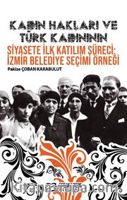 Kadın Hakları ve Türk Kadınının Siyasete İlk Katılım Süreci: İzmir Belediye Seçimi Örneği