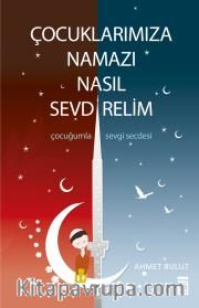 Çocuklarımıza Namazı Nasıl Sevdirelim