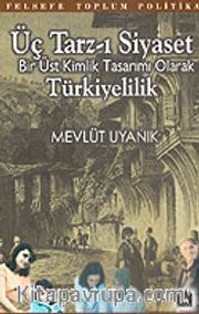 Üç Tarz-ı Siyaset Bir Üst Kimlik Tasarımı Olarak Türkiyelilik