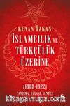 İslamcılık ve Türkçülük Üzerine & (1908-1922) Çatışma, Uzlaşı, Sentez