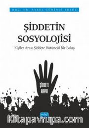 Şiddetin Sosyolojisi <br /> Kişiler Arası Şiddete Bütüncül Bir Bakış