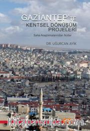 Gaziantep'te Kentsel Dönüşüm Projeleri <br /> Saha Araştırmalarından Notlar